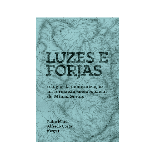 Luzes e Forjas: o lugar da modernização na formação socioespacial de Minas Gerais